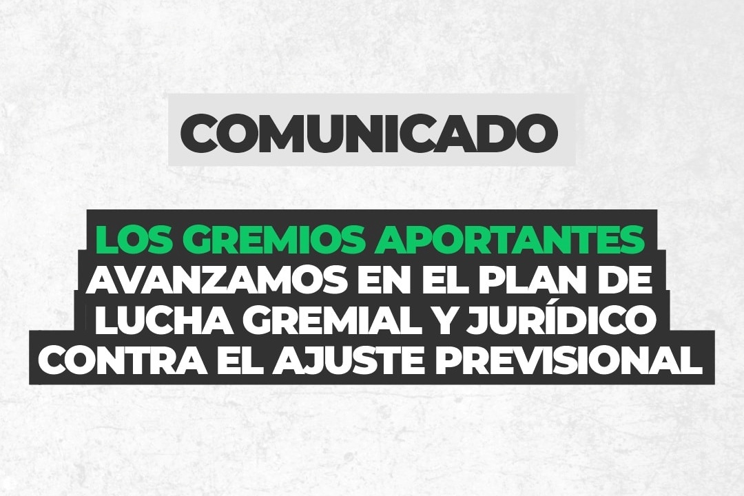 Los gremios aportantes avanzamos en el plan de lucha contra el ajuste previsional
